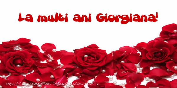 Felicitari de la multi ani - Flori & Trandafiri | La multi ani Giorgiana!