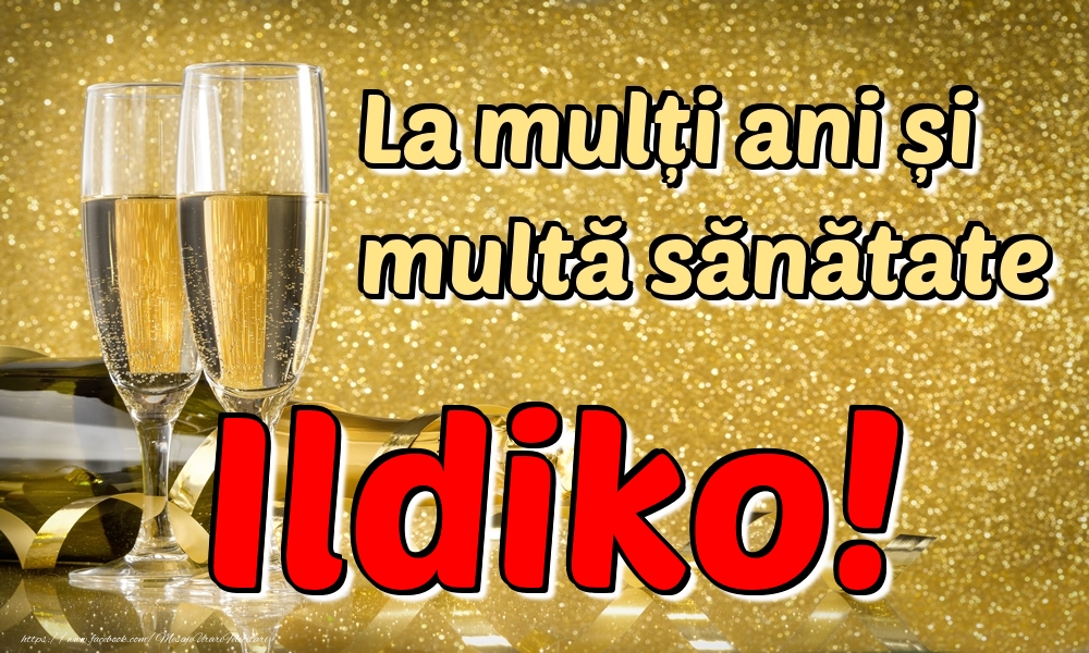 Felicitari de la multi ani - La mulți ani multă sănătate Ildiko!