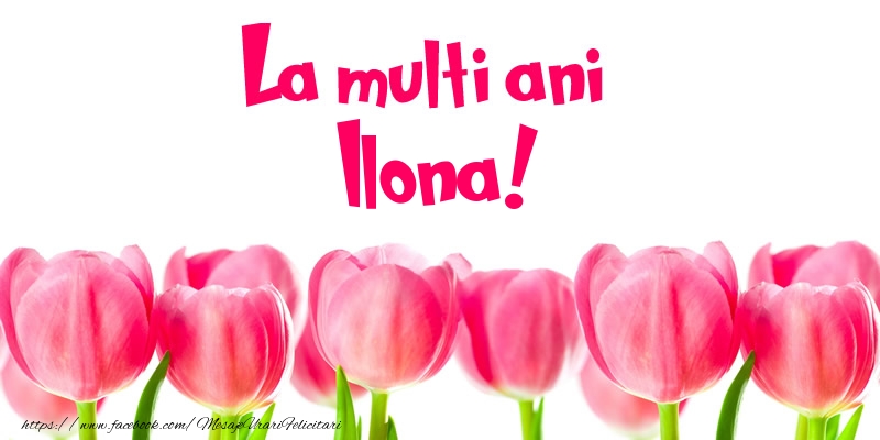 Felicitari de la multi ani - Flori & Lalele | La multi ani Ilona!