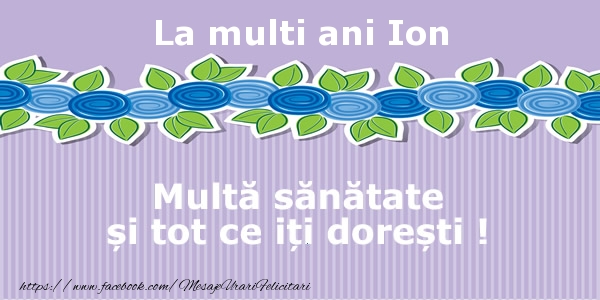 Felicitari de la multi ani - Flori | La multi ani Ion Multa sanatate si tot ce iti doresti !