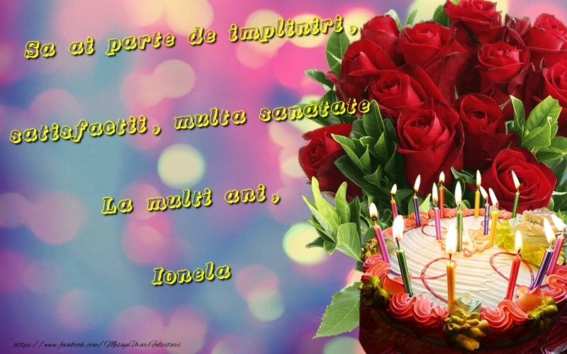 Felicitari de la multi ani - Tort & Trandafiri | Sa ai parte de impliniri, satisfactii, multa sanatate La multi ani, Ionela
