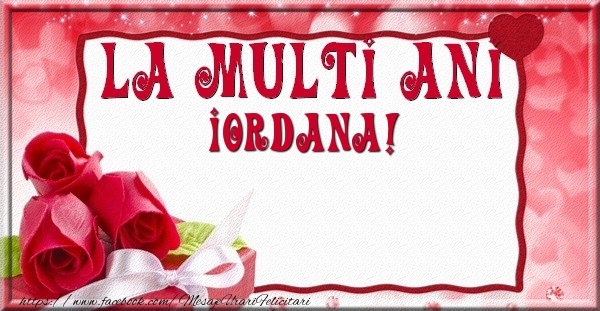 Felicitari de la multi ani - Flori & Trandafiri | La multi ani Iordana