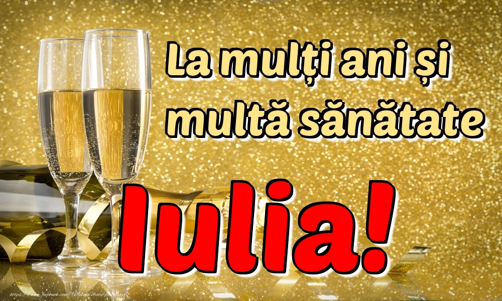 Felicitari de la multi ani - La mulți ani multă sănătate Iulia!
