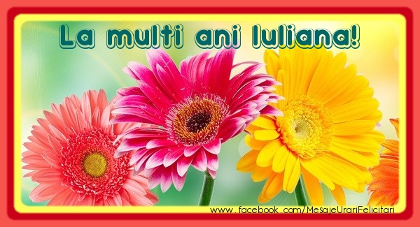 Felicitari de la multi ani - Flori | La multi ani Iuliana!