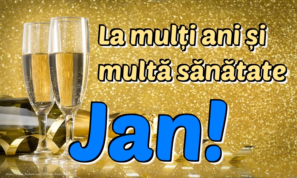 Felicitari de la multi ani - La mulți ani multă sănătate Jan!
