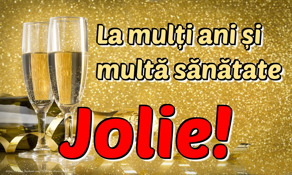 Felicitari de la multi ani - Sampanie | La mulți ani multă sănătate Jolie!
