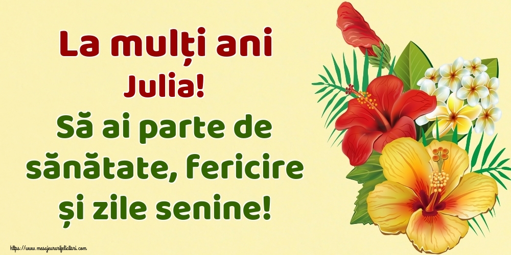 Felicitari de la multi ani - Flori | La mulți ani Julia! Să ai parte de sănătate, fericire și zile senine!