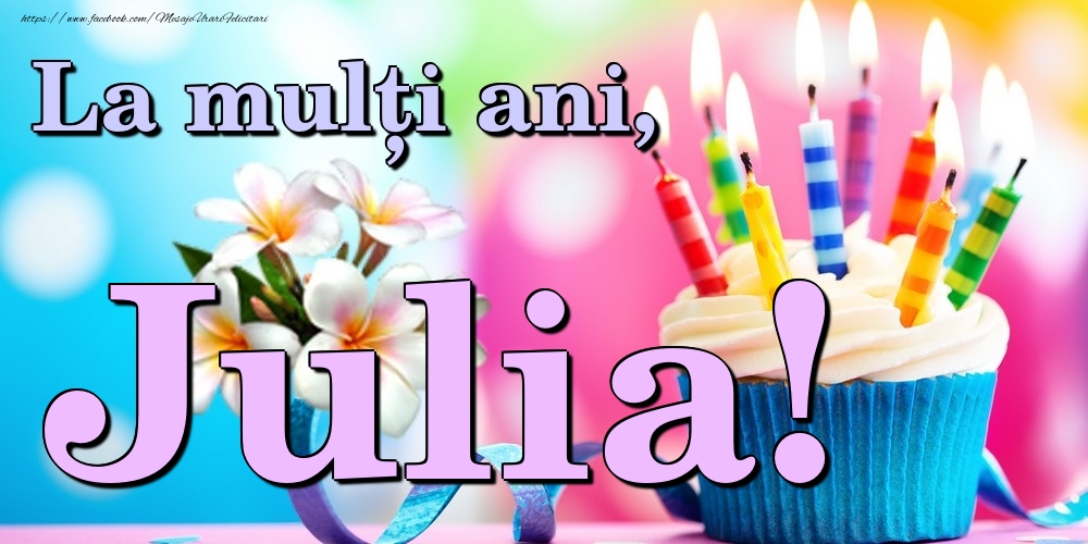 Felicitari de la multi ani - Flori & Tort | La mulți ani, Julia!