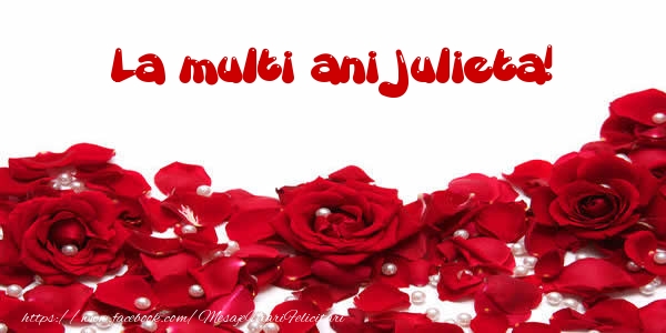 Felicitari de la multi ani - Flori & Trandafiri | La multi ani Julieta!