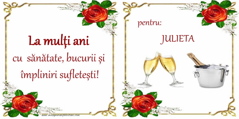 Felicitari de la multi ani - La multi ani cu sanatate, bucurii si impliniri sufletesti! pentru: Julieta