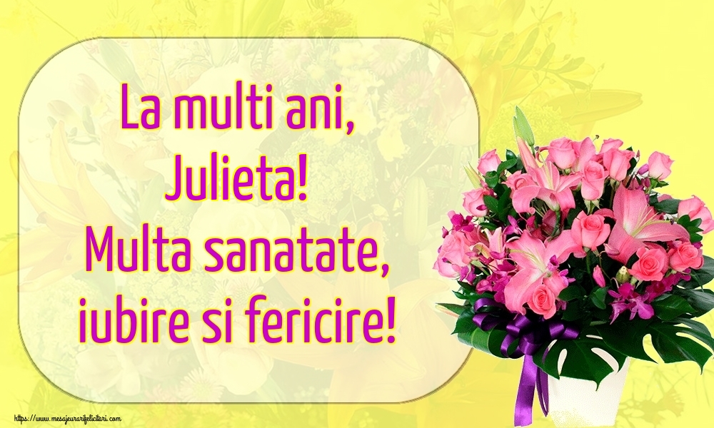 Felicitari de la multi ani - La multi ani, Julieta! Multa sanatate, iubire si fericire!