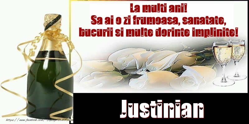 Felicitari de la multi ani - Justinian La multi ani! Sa ai o zi frumoasa, sanatate, bucurii si multe dorinte implinite!