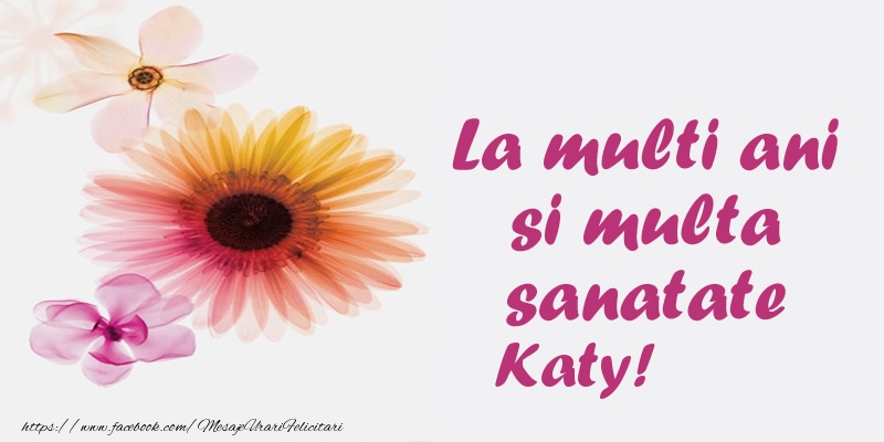 Felicitari de la multi ani - Flori | La multi ani si multa sanatate Katy!