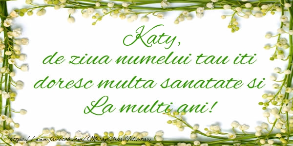 Felicitari de la multi ani - Flori & Mesaje | Katy de ziua numelui tau iti doresc multa sanatate si La multi ani!