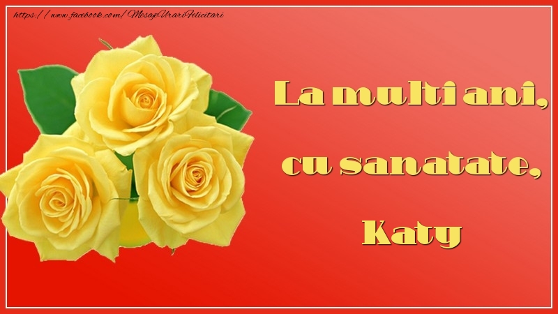 Felicitari de la multi ani - Flori & Trandafiri | La multi ani, cu sanatate, Katy