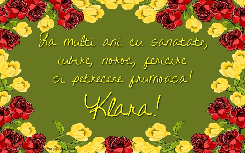 Felicitari de la multi ani - Trandafiri | La multi ani cu sanatate, iubire, noroc, fericire si petrecere frumoasa! Klara