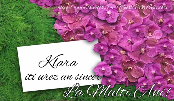 Felicitari de la multi ani - Flori | Klara iti urez un sincer La multi Ani!
