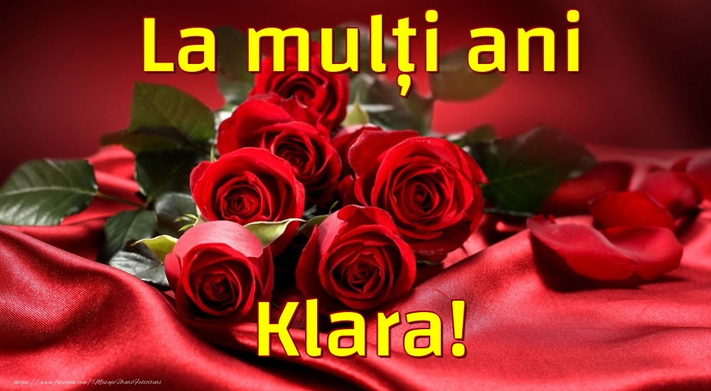 Felicitari de la multi ani - Trandafiri | La mulți ani Klara!