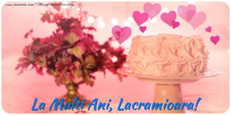 Felicitari de la multi ani - ❤️❤️❤️ Flori & Inimioare & Tort | La multi ani, Lacramioara!