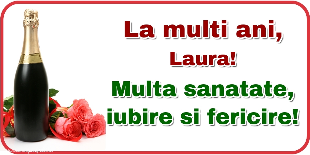 Felicitari de la multi ani - Flori & Sampanie | La multi ani, Laura! Multa sanatate, iubire si fericire!