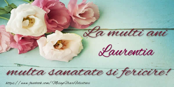 Felicitari de la multi ani - Flori | La multi ani Laurentia multa sanatate si fericire!