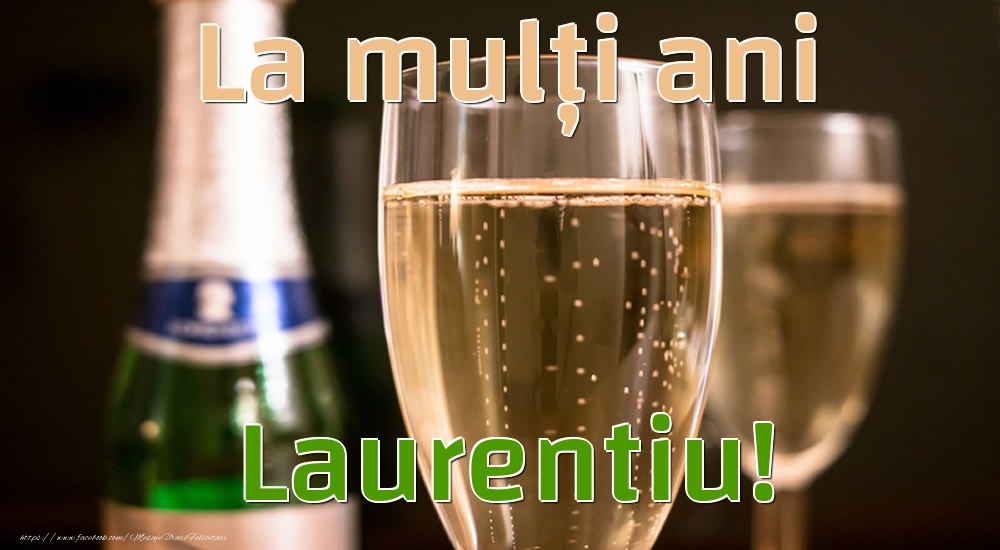 Felicitari de la multi ani - Sampanie | La mulți ani Laurentiu!