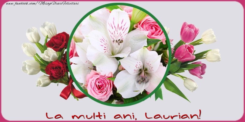 Felicitari de la multi ani - Flori | La multi ani, Laurian!