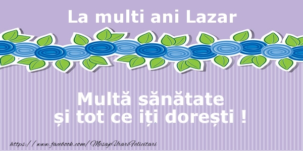 Felicitari de la multi ani - La multi ani Lazar Multa sanatate si tot ce iti doresti !
