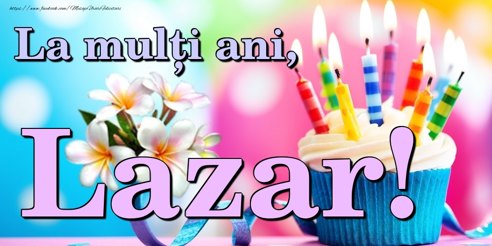 Felicitari de la multi ani - Flori & Tort | La mulți ani, Lazar!