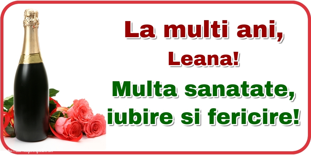 Felicitari de la multi ani - Flori & Sampanie | La multi ani, Leana! Multa sanatate, iubire si fericire!