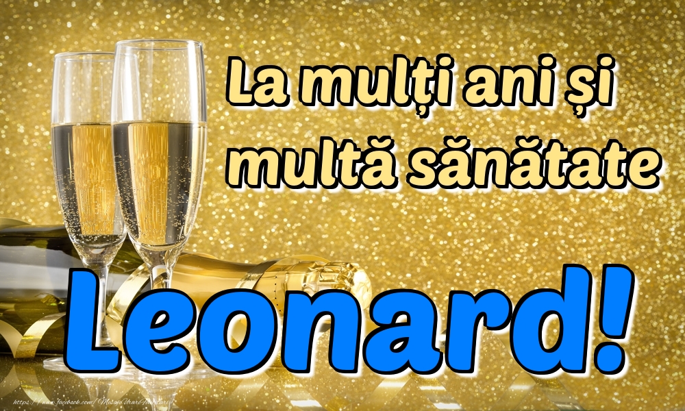 Felicitari de la multi ani - Sampanie | La mulți ani multă sănătate Leonard!