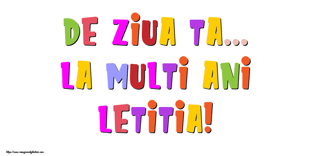Felicitari de la multi ani - De ziua ta... La multi ani, Letitia!