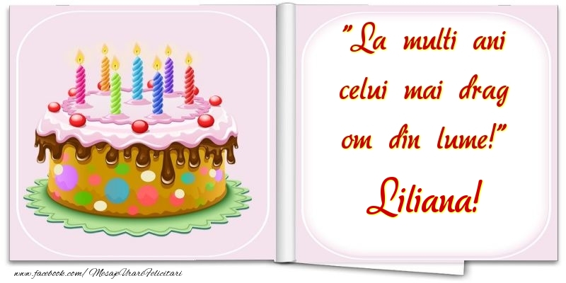 Felicitari de la multi ani - La multi ani celui mai drag om din lume! Liliana
