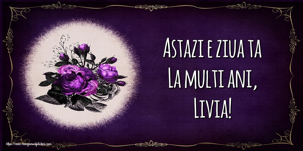 Felicitari de la multi ani - Flori | Astazi e ziua ta La multi ani, Livia!