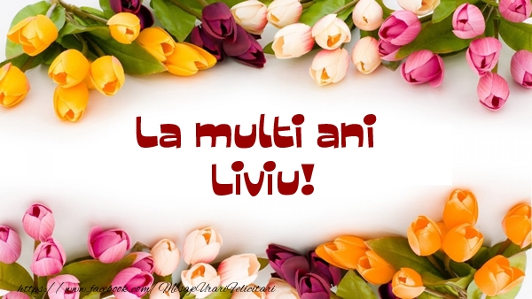 Felicitari de la multi ani - Flori | La multi ani Liviu!