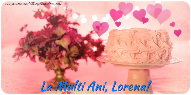 Felicitari de la multi ani - ❤️❤️❤️ Flori & Inimioare & Tort | La multi ani, Lorena!