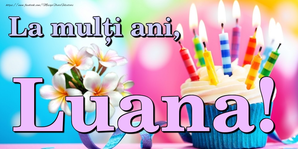Felicitari de la multi ani - Flori & Tort | La mulți ani, Luana!