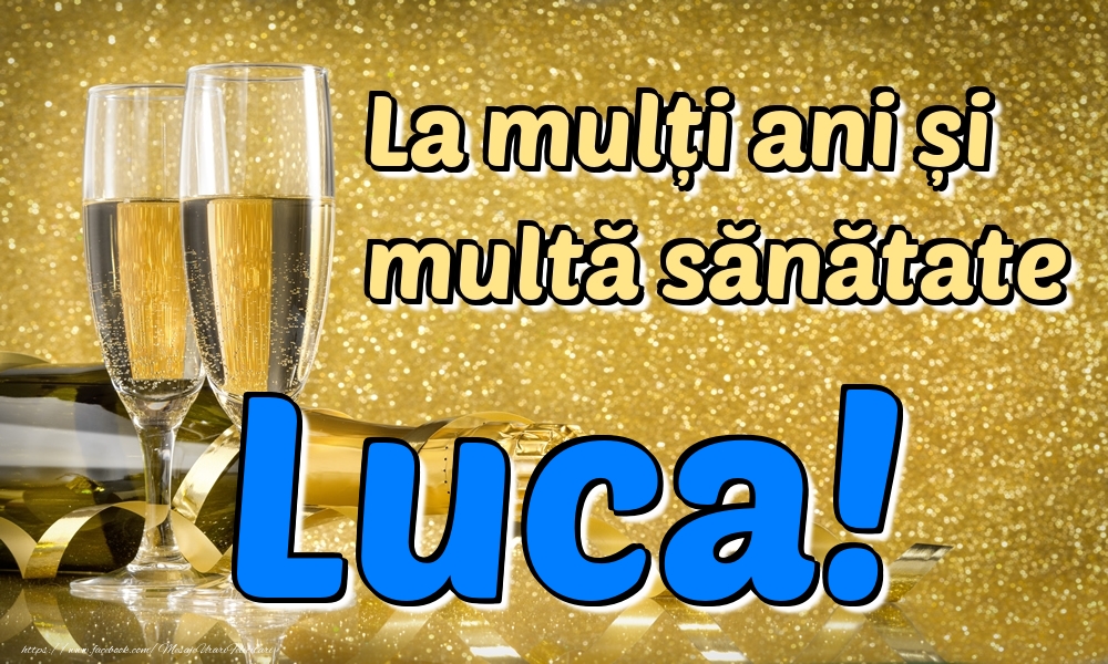 Felicitari de la multi ani - Sampanie | La mulți ani multă sănătate Luca!
