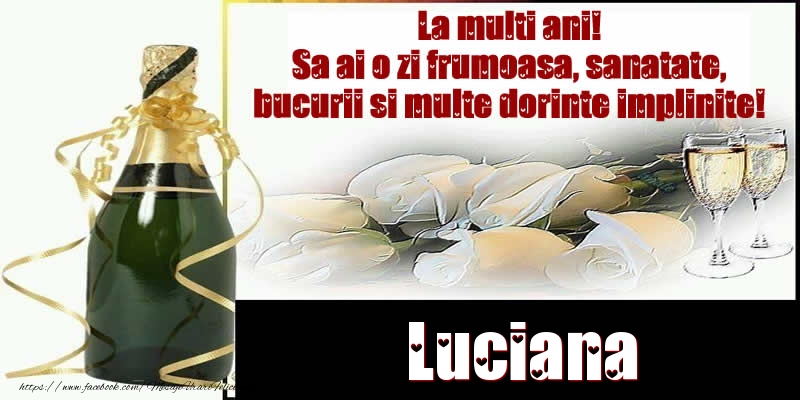 Felicitari de la multi ani - Luciana La multi ani! Sa ai o zi frumoasa, sanatate, bucurii si multe dorinte implinite!
