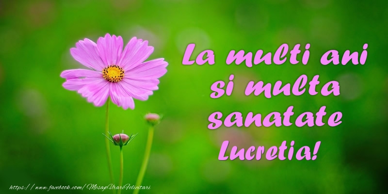 Felicitari de la multi ani - Flori | La multi ani si multa sanatate Lucretia!