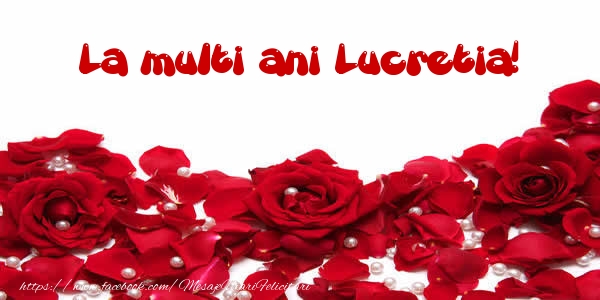 Felicitari de la multi ani - Flori & Trandafiri | La multi ani Lucretia!