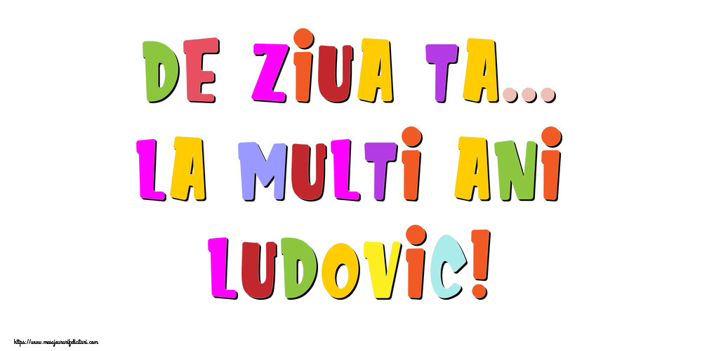 Felicitari de la multi ani - De ziua ta... La multi ani, Ludovic!