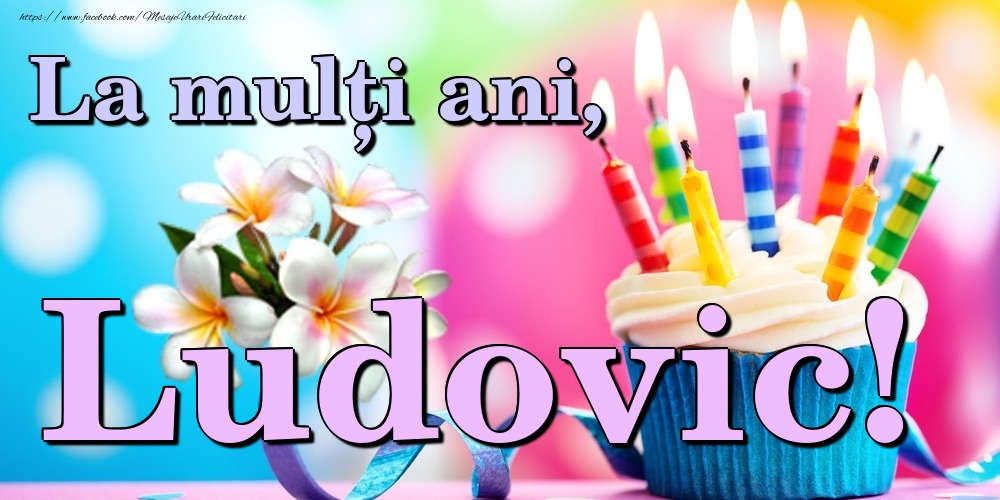 Felicitari de la multi ani - Flori & Tort | La mulți ani, Ludovic!
