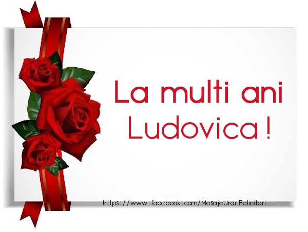 Felicitari de la multi ani - Trandafiri | La multi ani Ludovica
