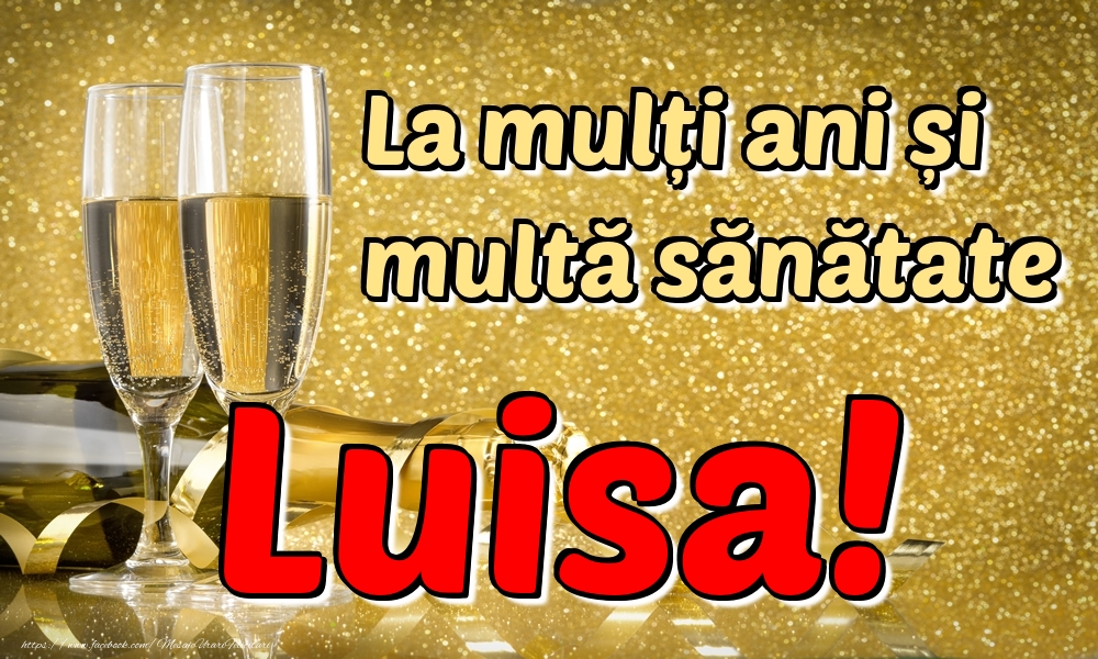 Felicitari de la multi ani - Sampanie | La mulți ani multă sănătate Luisa!