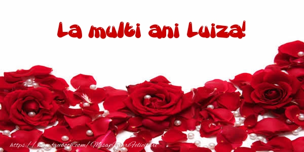 Felicitari de la multi ani - Flori & Trandafiri | La multi ani Luiza!