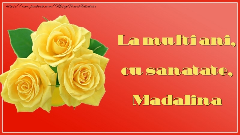 Felicitari de la multi ani - Flori & Trandafiri | La multi ani, cu sanatate, Madalina