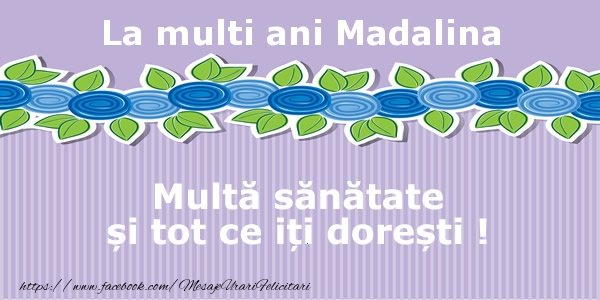 Felicitari de la multi ani - Flori | La multi ani Madalina Multa sanatate si tot ce iti doresti !