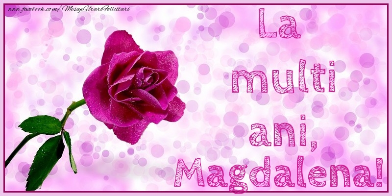 Felicitari de la multi ani - Flori & Trandafiri | La multi ani, Magdalena!