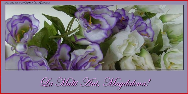 Felicitari de la multi ani - Flori | La multi ani, Magdalena!
